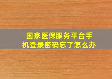 国家医保服务平台手机登录密码忘了怎么办