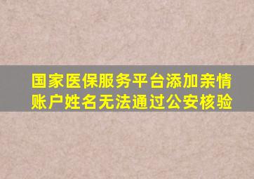 国家医保服务平台添加亲情账户姓名无法通过公安核验