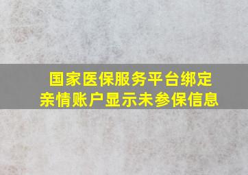 国家医保服务平台绑定亲情账户显示未参保信息