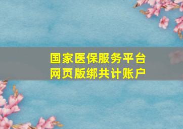 国家医保服务平台网页版绑共计账户