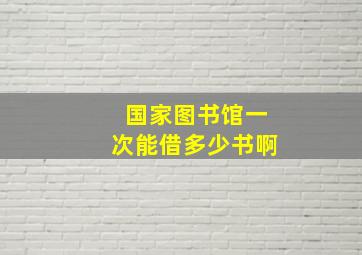 国家图书馆一次能借多少书啊