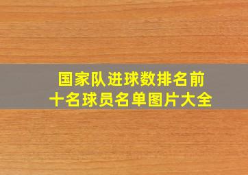 国家队进球数排名前十名球员名单图片大全