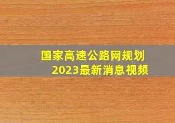 国家高速公路网规划2023最新消息视频