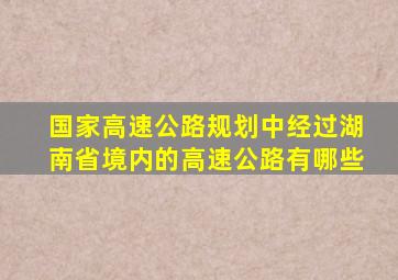 国家高速公路规划中经过湖南省境内的高速公路有哪些