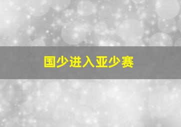 国少进入亚少赛