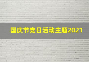 国庆节党日活动主题2021