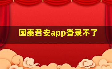 国泰君安app登录不了