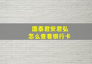 国泰君安君弘怎么查看银行卡