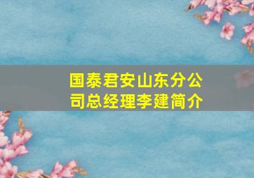 国泰君安山东分公司总经理李建简介