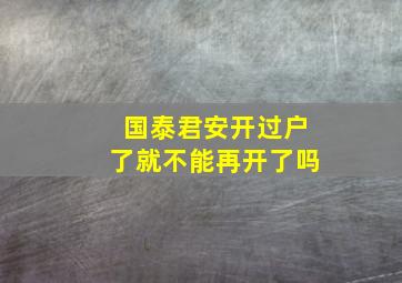 国泰君安开过户了就不能再开了吗