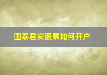 国泰君安股票如何开户