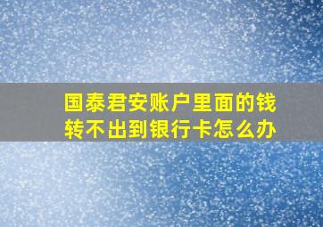 国泰君安账户里面的钱转不出到银行卡怎么办