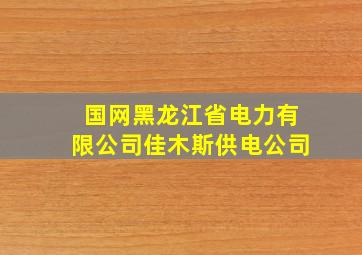 国网黑龙江省电力有限公司佳木斯供电公司