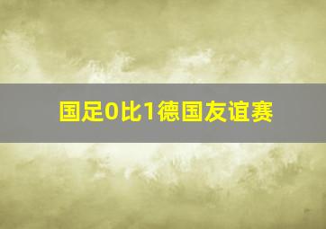 国足0比1德国友谊赛