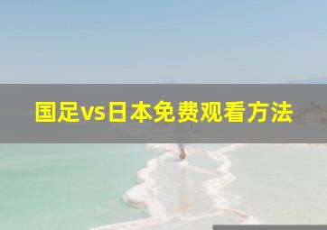 国足vs日本免费观看方法