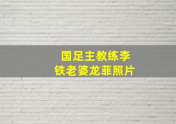 国足主教练李铁老婆龙菲照片