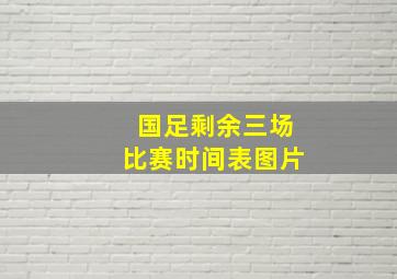 国足剩余三场比赛时间表图片