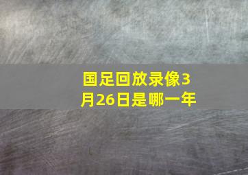 国足回放录像3月26日是哪一年