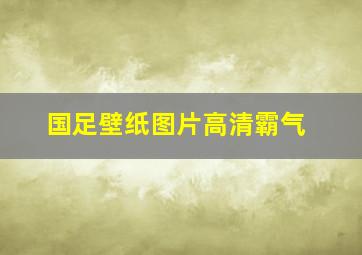 国足壁纸图片高清霸气