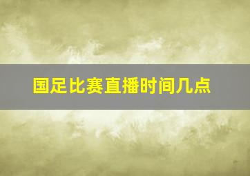 国足比赛直播时间几点