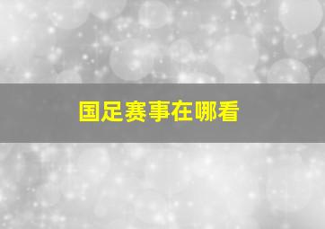 国足赛事在哪看