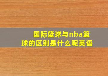 国际篮球与nba篮球的区别是什么呢英语