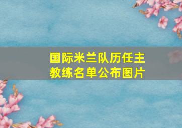 国际米兰队历任主教练名单公布图片