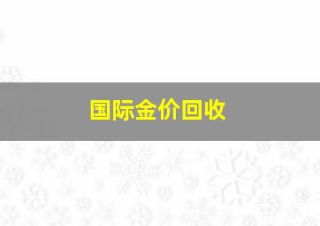 国际金价回收