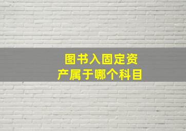 图书入固定资产属于哪个科目