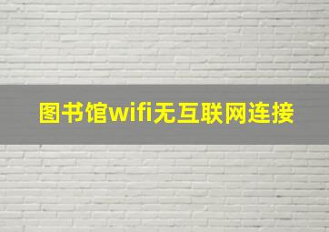 图书馆wifi无互联网连接