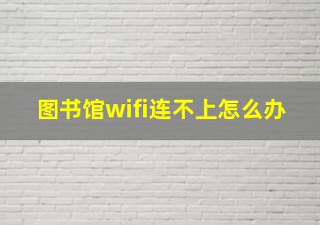 图书馆wifi连不上怎么办