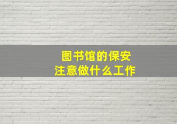 图书馆的保安注意做什么工作