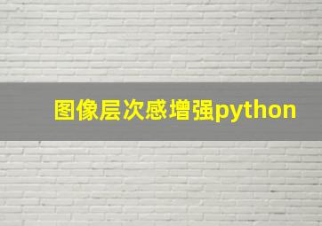 图像层次感增强python