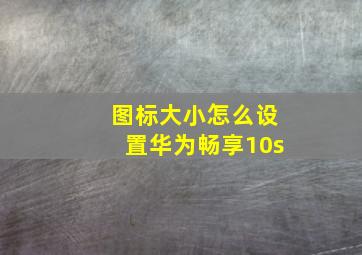 图标大小怎么设置华为畅享10s