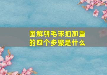 图解羽毛球拍加重的四个步骤是什么