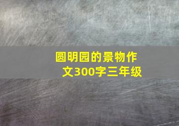 圆明园的景物作文300字三年级