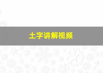 土字讲解视频