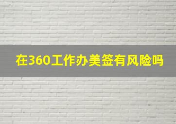 在360工作办美签有风险吗