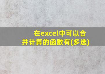 在excel中可以合并计算的函数有(多选)