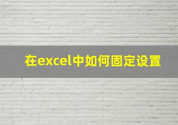 在excel中如何固定设置