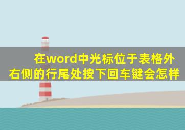 在word中光标位于表格外右侧的行尾处按下回车键会怎样