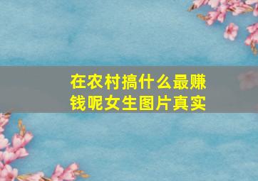 在农村搞什么最赚钱呢女生图片真实