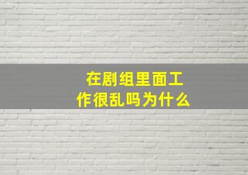 在剧组里面工作很乱吗为什么