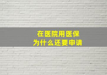 在医院用医保为什么还要申请