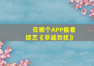 在哪个APP能看综艺《非诚勿扰》