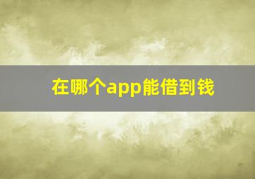 在哪个app能借到钱