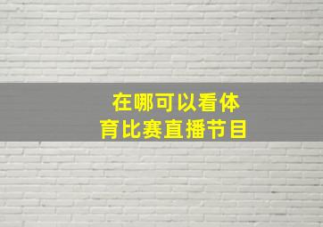 在哪可以看体育比赛直播节目