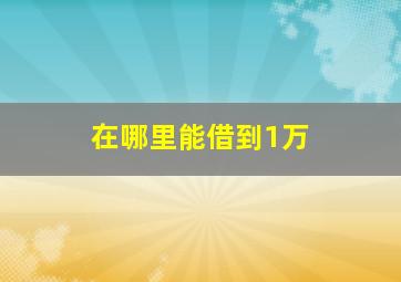 在哪里能借到1万