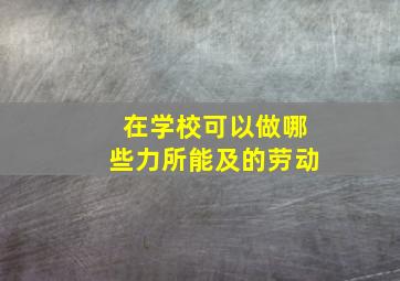 在学校可以做哪些力所能及的劳动