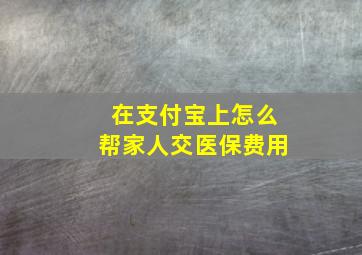 在支付宝上怎么帮家人交医保费用